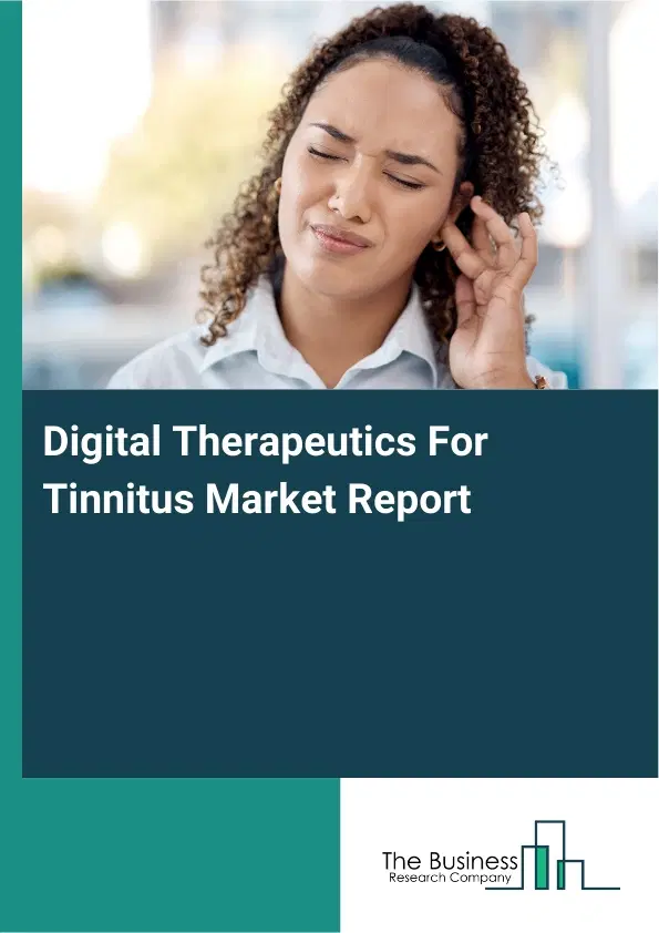 Global Digital Therapeutics For Tinnitus Market Report 2026 Global Digital Therapeutics For Tinnitus Market Report 2026