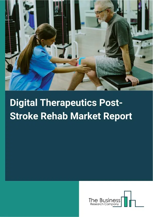 Global Digital Therapeutics Post-Stroke Rehab Market Report 2026 Global Digital Therapeutics Post-Stroke Rehab Market Report 2026