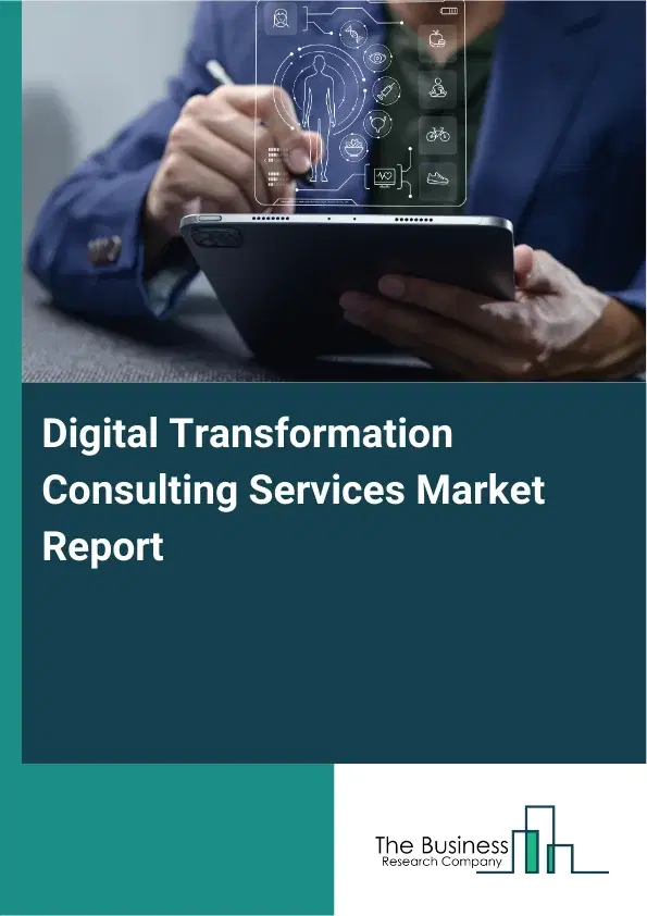 Global Digital Transformation Consulting Services Market Report 2026 Global Digital Transformation Consulting Services Market Report 2026
