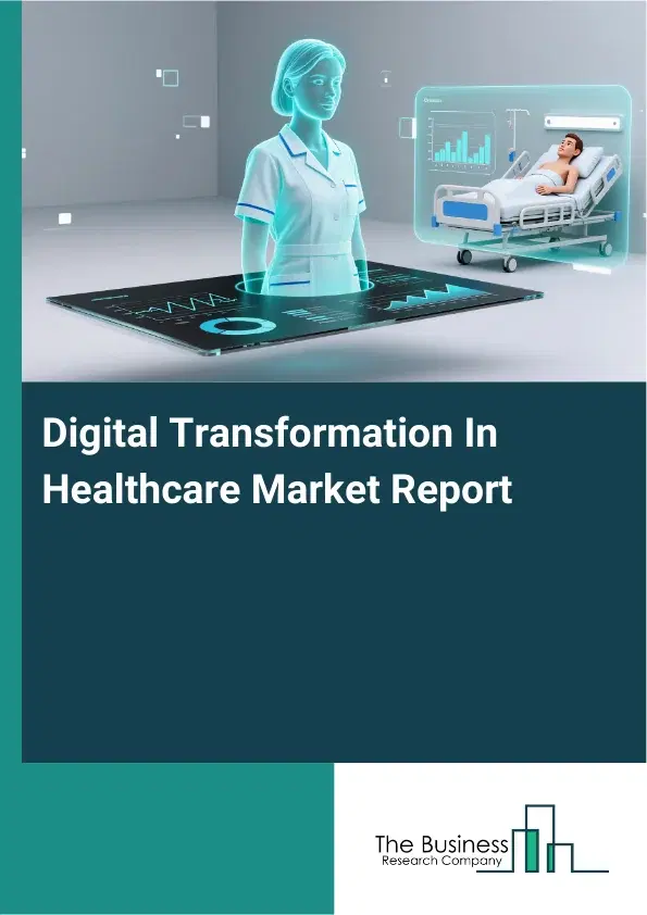 Global Digital Transformation In Healthcare Market Report 2026 Global Digital Transformation In Healthcare Market Report 2026