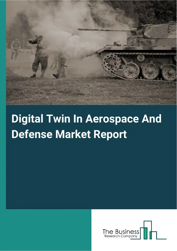 Global Digital Twin In Aerospace And Defense Market Report 2026 Global Digital Twin In Aerospace And Defense Market Report 2026
