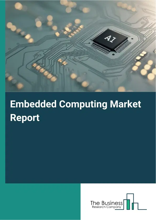 Global Embedded Computing Market Report 2026 Global Embedded Computing Market Report 2026