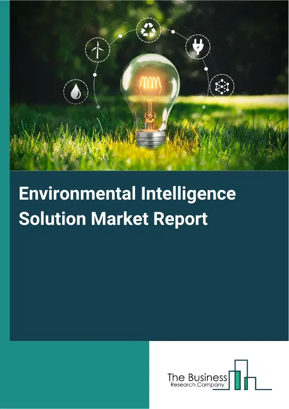 Global Environmental Intelligence Solution Market Report 2026 Global Environmental Intelligence Solution Market Report 2026