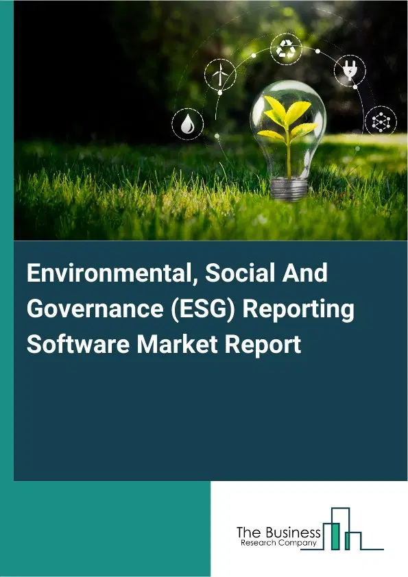 Global Environmental, Social And Governance (ESG) Reporting Software Market Report 2026 Global Environmental, Social And Governance (ESG) Reporting Software Market Report 2026