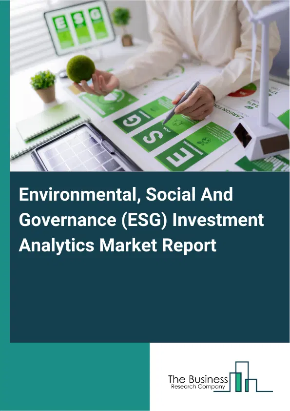 Global Environmental, Social And Governance (ESG) Investment Analytics Market Report 2026 Global Environmental, Social And Governance (ESG) Investment Analytics Market Report 2026