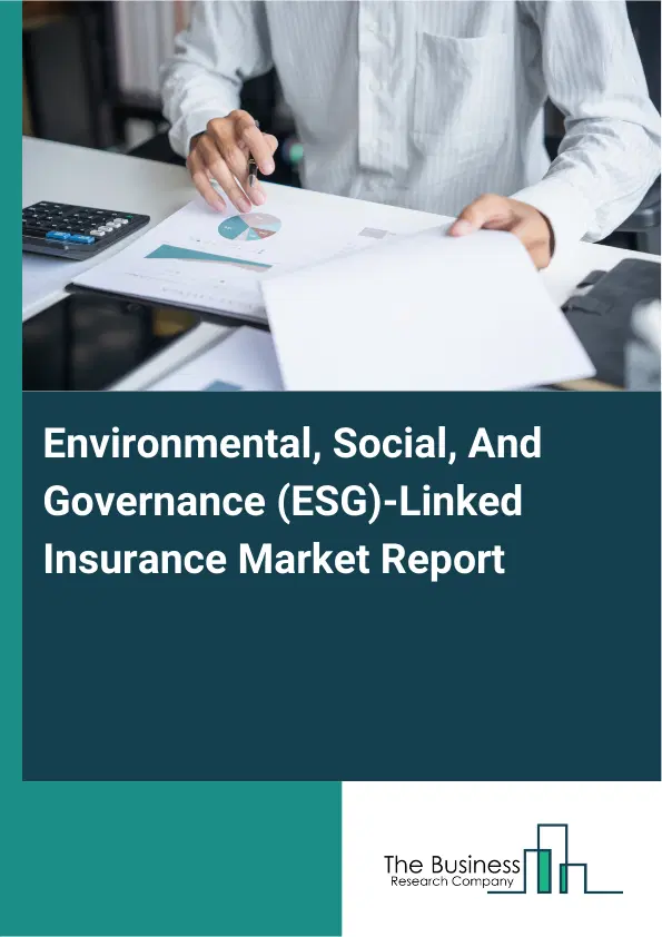 Global Environmental, Social, And Governance (ESG)-Linked Insurance Market Report 2026 Global Environmental, Social, And Governance (ESG)-Linked Insurance Market Report 2026