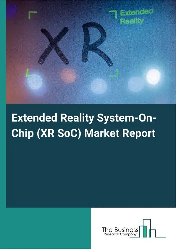 Global Extended Reality System-On-Chip (XR SoC) Market Report 2026 Global Extended Reality System-On-Chip (XR SoC) Market Report 2026