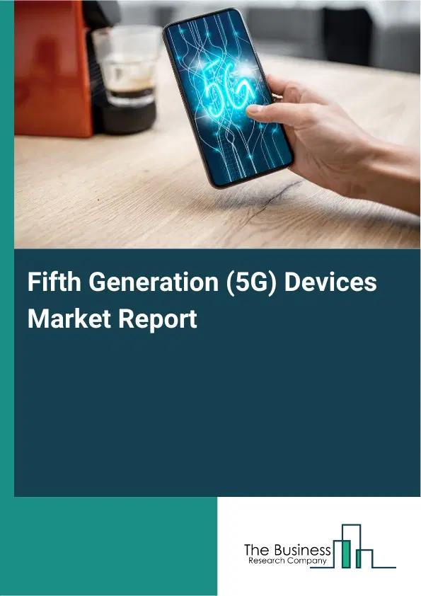 Global Fifth Generation (5G) Devices Market Report 2026 Global Fifth Generation (5G) Devices Market Report 2026