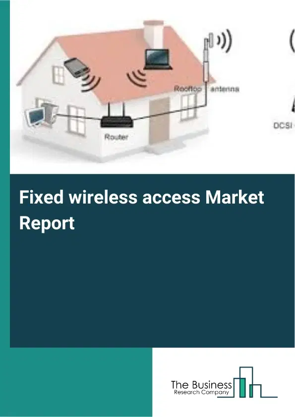 Global Fixed wireless access Market Report 2026 Global Fixed wireless access Market Report 2026