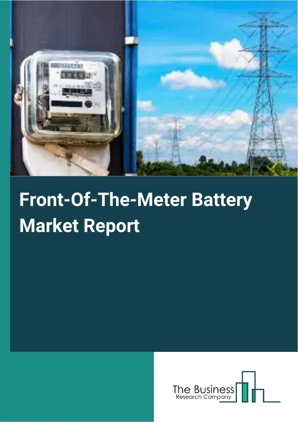 Global Front-Of-The-Meter Battery Market Report 2026 Global Front-Of-The-Meter Battery Market Report 2026