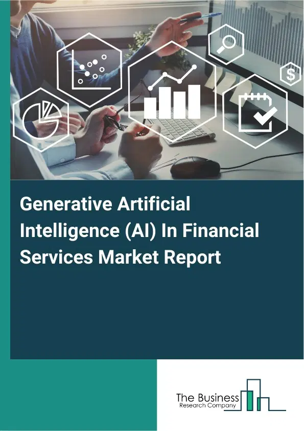 Global Generative Artificial Intelligence (AI) In Financial Services Market Report 2026 Global Generative Artificial Intelligence (AI) In Financial Services Market Report 2026