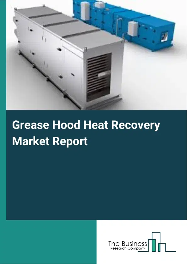 Global Grease Hood Heat Recovery Market Report 2026 Global Grease Hood Heat Recovery Market Report 2026