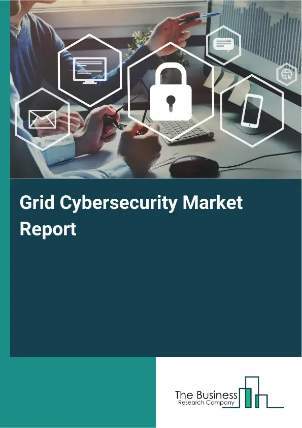 Global Grid Cybersecurity Market Report 2026 Global Grid Cybersecurity Market Report 2026