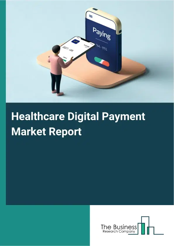 Global Healthcare Digital Payment Market Report 2026 Global Healthcare Digital Payment Market Report 2026