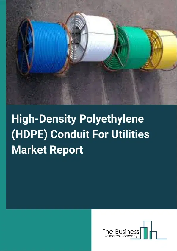 Global High-Density Polyethylene (HDPE) Conduit For Utilities Market Report 2026 Global High-Density Polyethylene (HDPE) Conduit For Utilities Market Report 2026