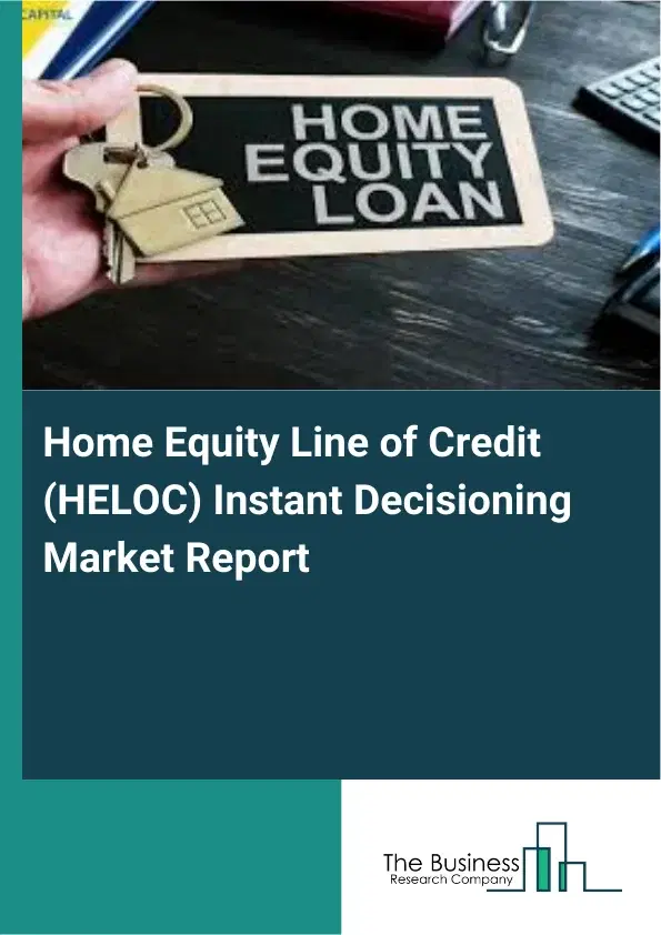 Global Home Equity Line of Credit (HELOC) Instant Decisioning Market Report 2026 Global Home Equity Line of Credit (HELOC) Instant Decisioning Market Report 2026