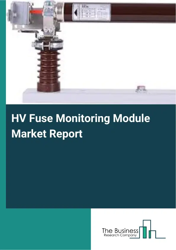 Global HV Fuse Monitoring Module Market Report 2026 Global HV Fuse Monitoring Module Market Report 2026