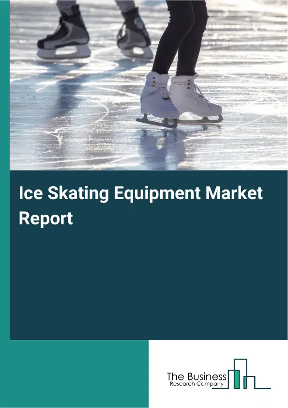 Global Ice Skating Equipment Market Report 2026 Global Ice Skating Equipment Market Report 2026