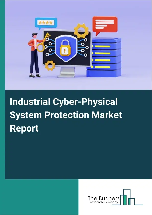 Global Industrial Cyber-Physical System Protection Market Report 2026 Global Industrial Cyber-Physical System Protection Market Report 2026