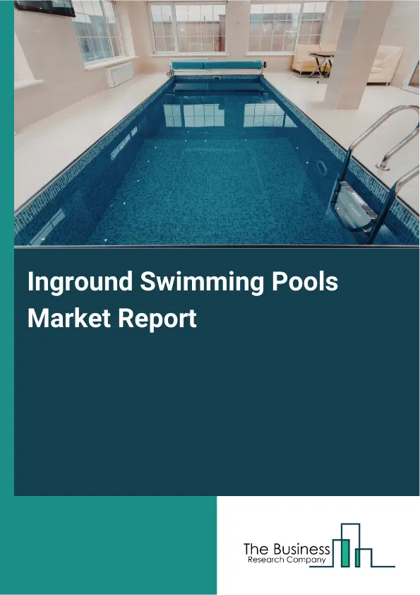 Global Inground Swimming Pools Market Report 2026 Global Inground Swimming Pools Market Report 2026