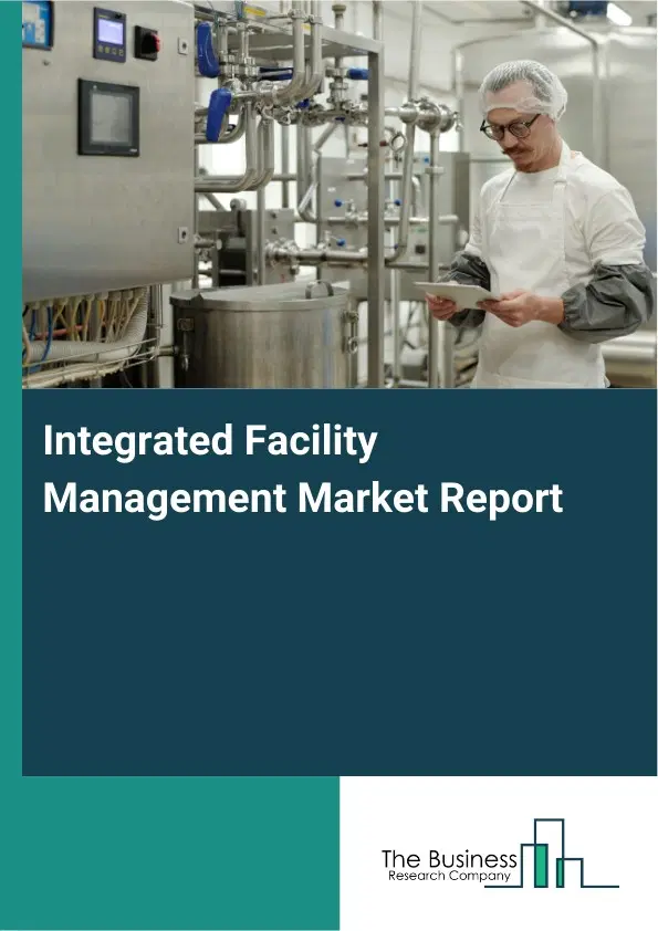 Global Integrated Facility Management Market Report 2026 Global Integrated Facility Management Market Report 2026