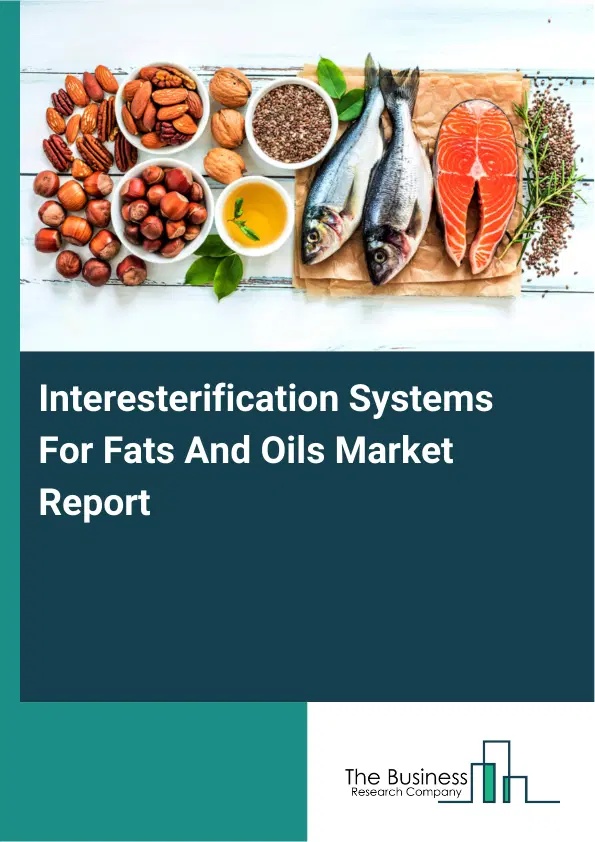Global Interesterification Systems For Fats And Oils Market Report 2026 Global Interesterification Systems For Fats And Oils Market Report 2026