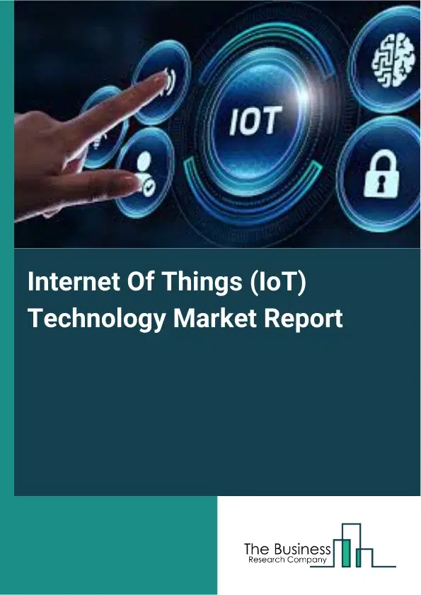 Global Internet Of Things (IoT) Technology Market Report 2026 Global Internet Of Things (IoT) Technology Market Report 2026