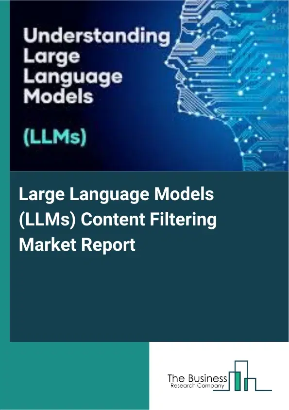 Global Large Language Models (LLMs) Content Filtering Market Report 2026 Global Large Language Models (LLMs) Content Filtering Market Report 2026
