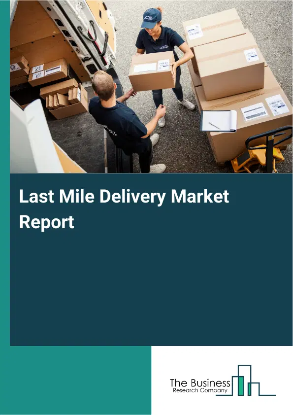 Global Last Mile Delivery Market Report 2026 Global Last Mile Delivery Market Report 2026