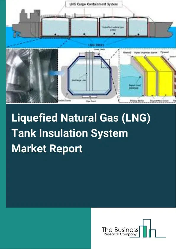 Global Liquefied Natural Gas (LNG) Tank Insulation System Market Report 2026 Global Liquefied Natural Gas (LNG) Tank Insulation System Market Report 2026