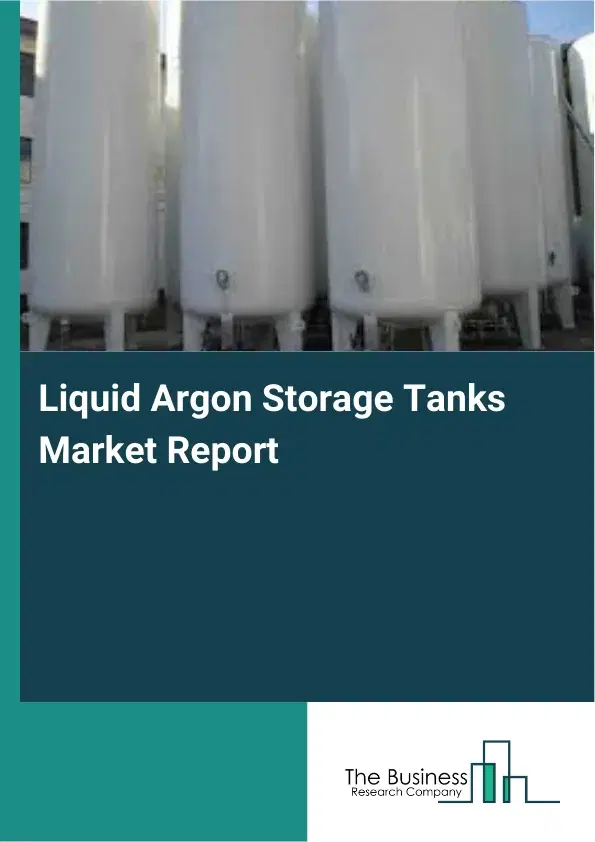 Global Liquid Argon Storage Tanks Market Report 2026 Global Liquid Argon Storage Tanks Market Report 2026