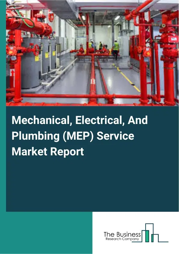 Global Mechanical, Electrical, And Plumbing (MEP) Service Market Report 2026 Global Mechanical, Electrical, And Plumbing (MEP) Service Market Report 2026