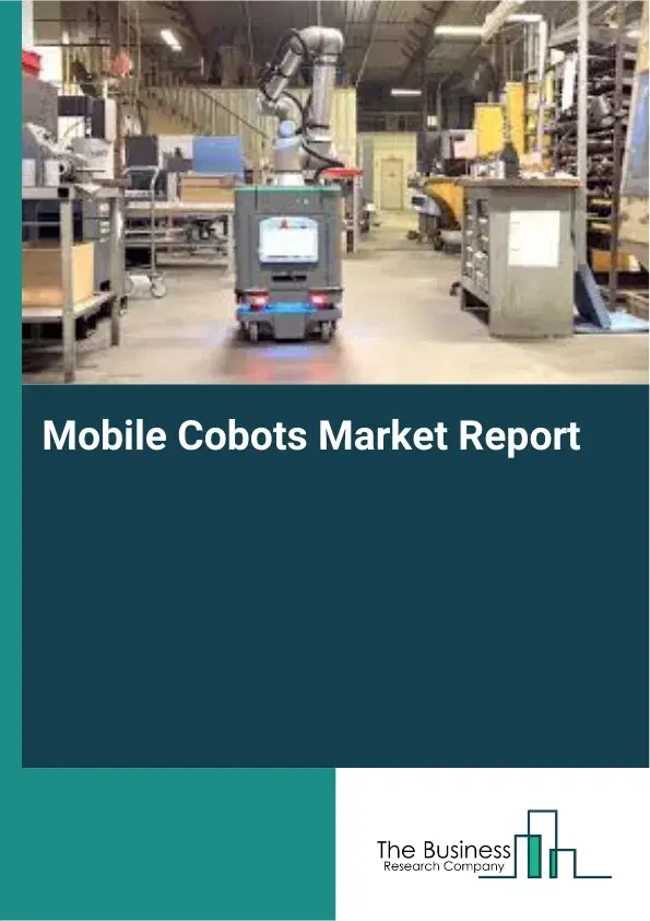 Global Mobile Cobots Market Report 2026 Global Mobile Cobots Market Report 2026
