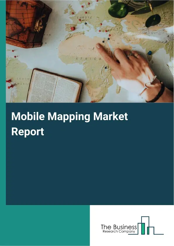 Global Mobile Mapping Market Report 2026 Global Mobile Mapping Market Report 2026