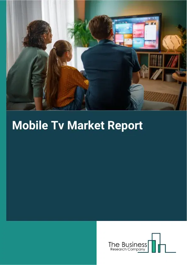 Global Mobile Tv Market Report 2026 Global Mobile Tv Market Report 2026