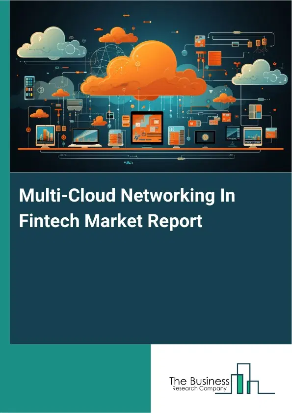 Global Multi-Cloud Networking In Fintech Market Report 2026 Global Multi-Cloud Networking In Fintech Market Report 2026