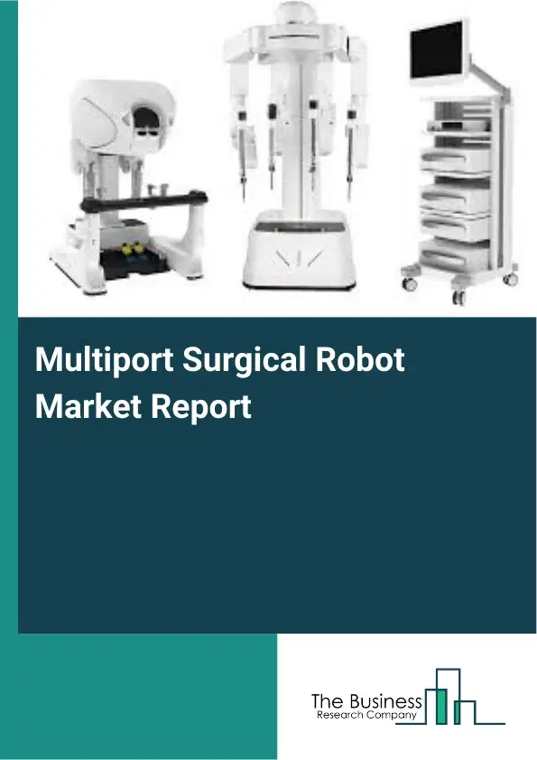 Global Multiport Surgical Robot Market Report 2026 Global Multiport Surgical Robot Market Report 2026