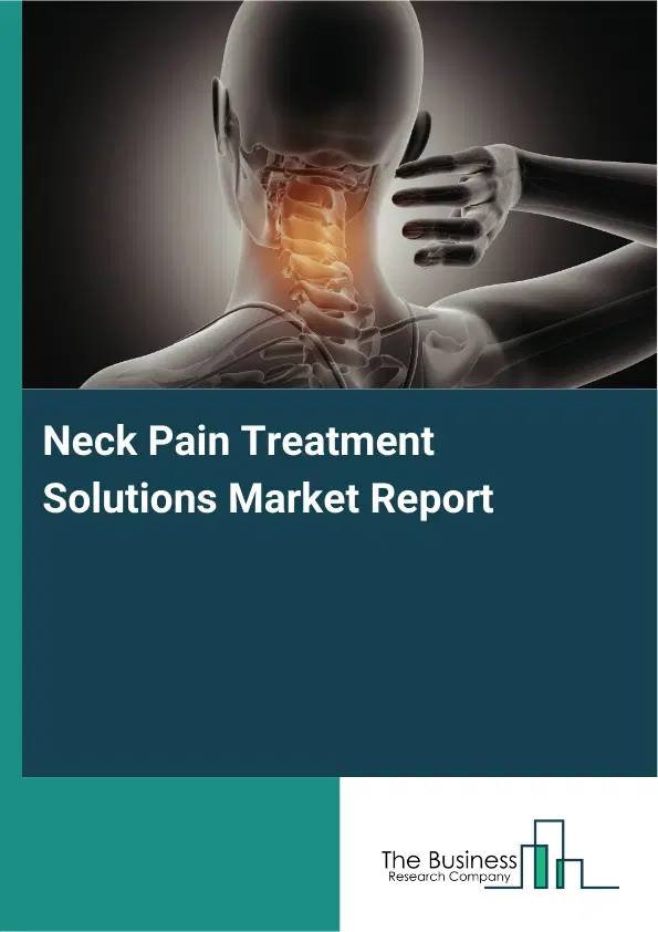 Global Neck Pain Treatment Solutions Market Report 2026 Global Neck Pain Treatment Solutions Market Report 2026