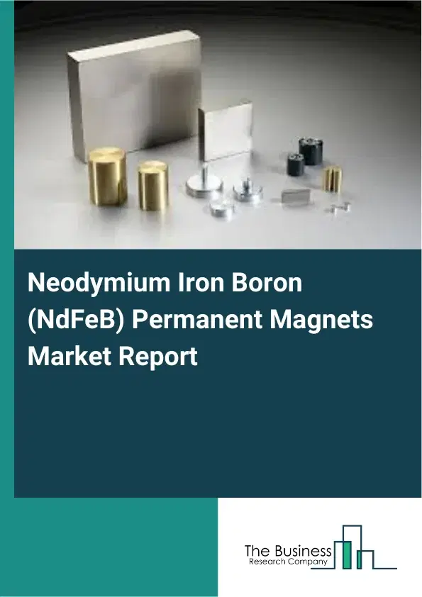 Global Neodymium Iron Boron (NdFeB) Permanent Magnets Market Report 2026 Global Neodymium Iron Boron (NdFeB) Permanent Magnets Market Report 2026