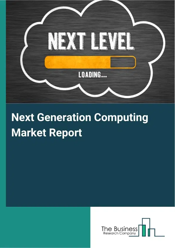 Global Next Generation Computing Market Report 2026 Global Next Generation Computing Market Report 2026
