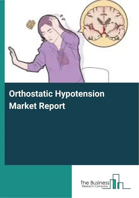 Global Orthostatic Hypotension Market Report 2026 Global Orthostatic Hypotension Market Report 2026