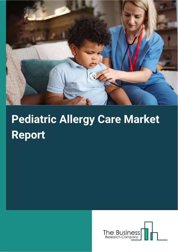 Pediatric Allergy Care Market Report 2026 Pediatric Allergy Care Market Report 2026