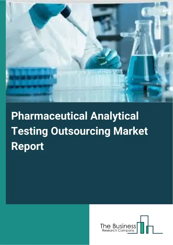 Global Pharmaceutical Analytical Testing Outsourcing Market Report 2026 Global Pharmaceutical Analytical Testing Outsourcing Market Report 2026