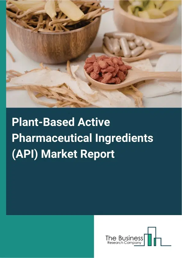 Global Plant-Based Active Pharmaceutical Ingredients (API) Market Report 2026 Global Plant-Based Active Pharmaceutical Ingredients (API) Market Report 2026