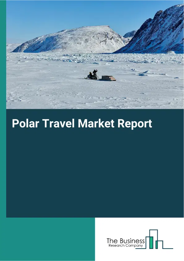 Global Polar Travel Market Report 2026 Global Polar Travel Market Report 2026