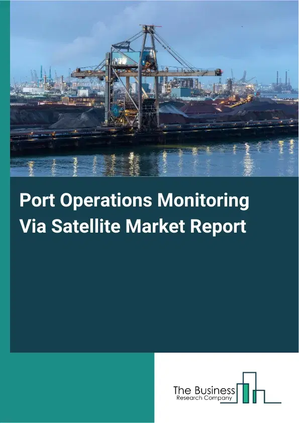 Global Port Operations Monitoring Via Satellite Market Report 2026 Global Port Operations Monitoring Via Satellite Market Report 2026