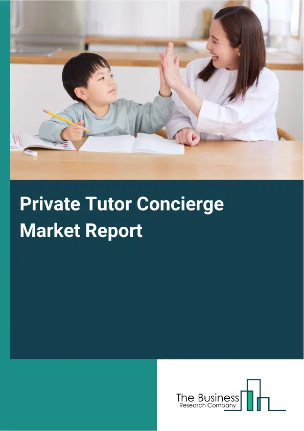 Global Private Tutor Concierge Market Report 2026 Global Private Tutor Concierge Market Report 2026