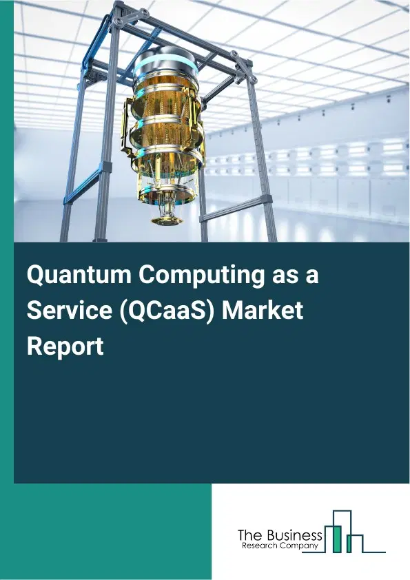 Global Quantum Computing as a Service (QCaaS) Market Report 2026 Global Quantum Computing as a Service (QCaaS) Market Report 2026