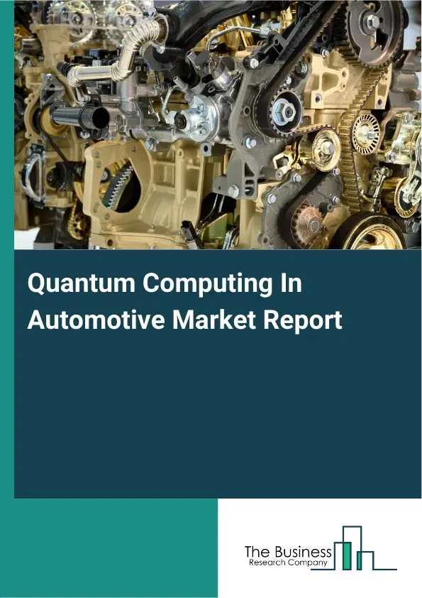 Global Quantum Computing In Automotive Market Report 2026 Global Quantum Computing In Automotive Market Report 2026