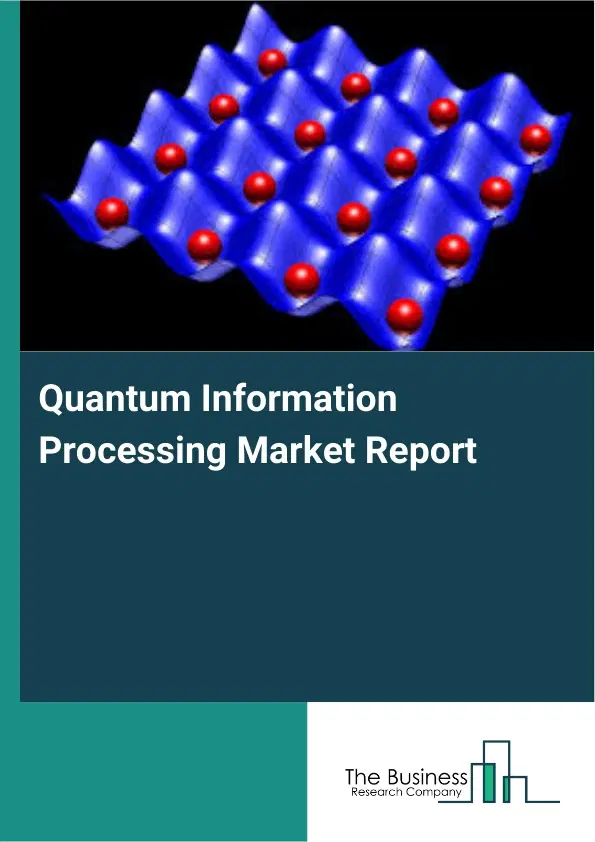 Global Quantum Information Processing Market Report 2026 Global Quantum Information Processing Market Report 2026